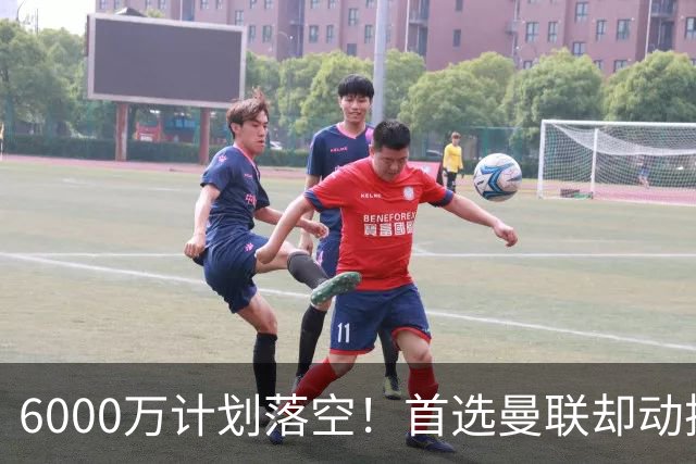 6000万计划落空！首选曼联却动摇，M费争夺战藏反转